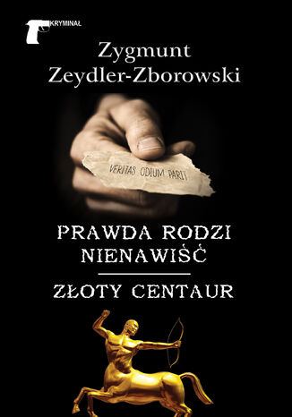 Kryminał. Prawda rodzi nienawiść / Złoty centaur Zygmunt Zeydler-Zborowski - okladka książki