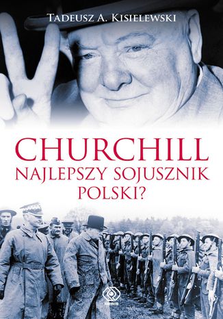 Churchill. Najlepszy sojusznik Polski? Tadeusz Antoni Kisielewski - okladka książki