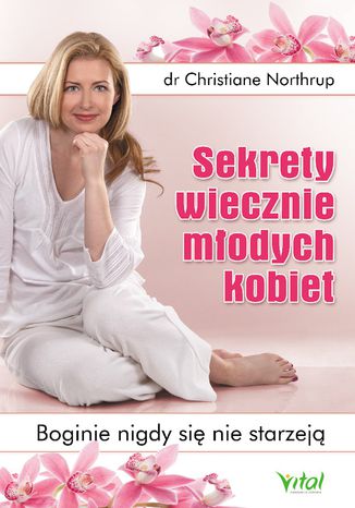 Sekrety wiecznie młodych kobiet. Boginie nigdy się nie starzeją dr Christiane Northrup - okladka książki