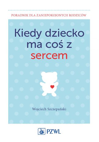 Kiedy dziecko ma coś z sercem Wojciech Szczepański - okladka książki