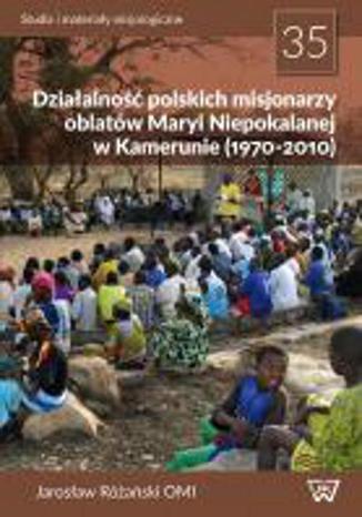 Działalność polskich misjonarzy oblatów Maryi Niepokalanej w Kamerunie (1970-2010) Jarosław Różański - okladka książki