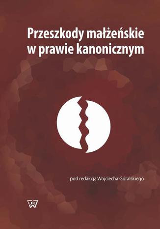 Przeszkody małżeńskie w prawie kanonicznym Wojciech Góralski - okladka książki