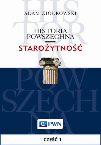 Historia powszechna. Starożytność. Część 1. Od początków rolnictwa do cywilizacji Adam Ziółkowski - okladka książki