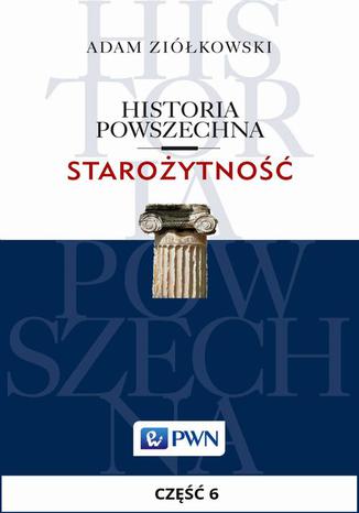 Historia powszechna. Starożytność. Część 6. Od wojen perskich do śmierci Aleksandra: świat cywilizowany w epoce klasycznej (480-323) Adam Ziółkowski - okladka książki