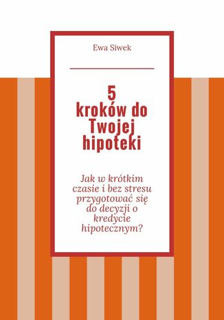 5 kroków do Twojej hipoteki Ewa Siwek - okladka książki