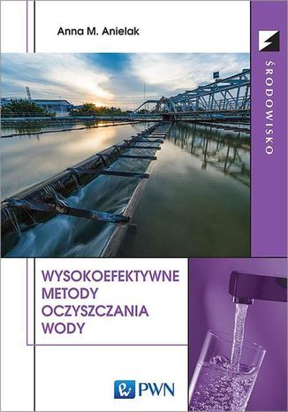 Wysokoefektywne metody oczyszczania wody Anna M. Anielak - okladka książki