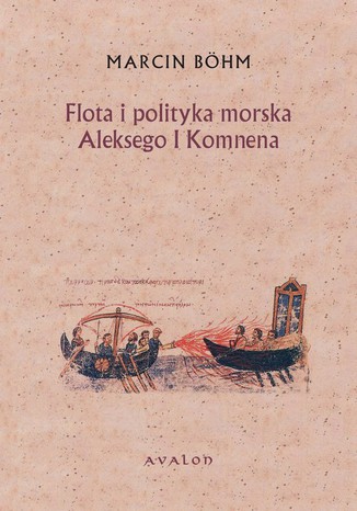 Flota i polityka morska Aleksego I Komnena Marcin Bohm - okladka książki