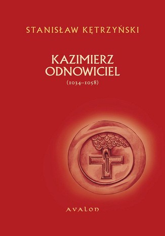 Kazimierz Odnowiciel 1034-1058 Stanisław Kętrzyński - okladka książki