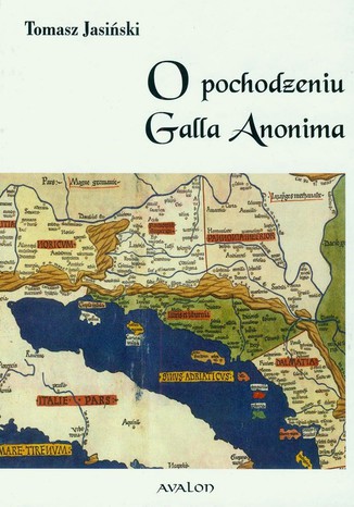 O pochodzeniu Galla Anonima Tomasz Jasiński - okladka książki