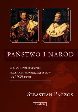 Państwo i naród w myśli politycznej. W myśli politycznej Polskich Konserwatystów do 1939 roku Sebastian Paczos - okladka książki