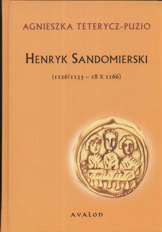 Sandomierski Henryk. 1126/1133 - I8  X  1166 Agnieszka Puzio-Teterycz - okladka książki