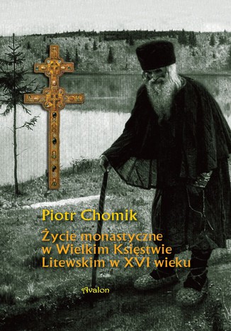 Życie monastyczne w Wielkim Księstwie Litewskim w XVI wieku Piotr Chomik - okladka książki