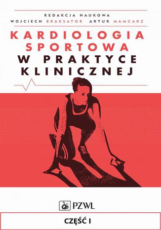 Kardiologia sportowa w praktyce klinicznej. Część I. Fizjologia wysiłku Redaktcja naukowa: Wojciech Braksator, Artur Mamcarz - okladka książki