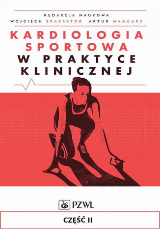 Kardiologia sportowa w praktyce klinicznej. Część II Redaktcja naukowa: Wojciech Braksator, Artur Mamcarz - okladka książki