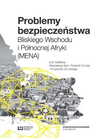 Problemy bezpieczeństwa Bliskiego Wschodu i Północnej Afryki (MENA) Radosław Bania, Robert Czulda, Krzysztof Zdulski - okladka książki