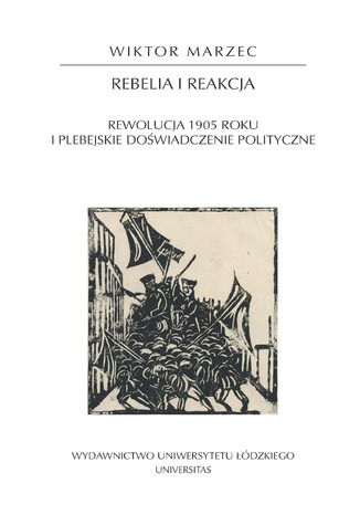 Rebelia i reakcja. Rewolucja 1905 roku i plebejskie doświadczenie polityczne Wiktor Marzec - okladka książki
