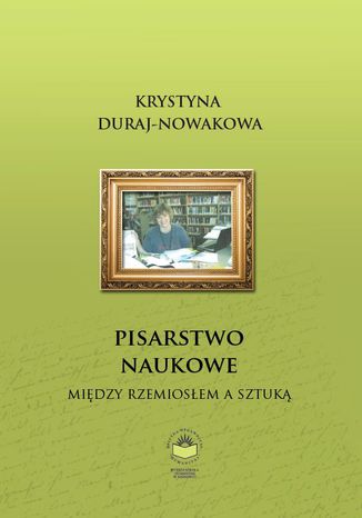 Pisarstwo naukowe. Między rzemiosłem a sztuką Krystyna Duraj-Nowakowa - okladka książki