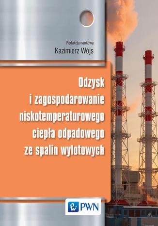 Odzysk i zagospodarowanie niskotemperaturowego ciepła odpadowego ze spalin wylotowych Kazimierz Wójs - okladka książki