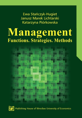 Management. Functions. Strategies. Methods Ewa Stańczyk-Hugiet, Janusz Marek Lichtarski, Katarzyna Piórkowska - okladka książki