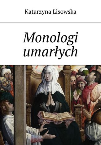 Monologi umarłych Katarzyna Lisowska - okladka książki