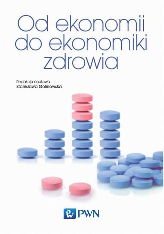 Od ekonomii do ekonomiki zdrowia Stanisława Golinowska - okladka książki