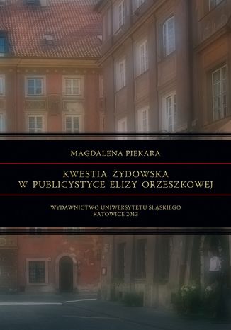 Kwestia żydowska w publicystyce Elizy Orzeszkowej Magdalena Piekara - okladka książki