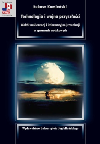 Technologia i wojna przyszłości. Wokół nuklearnej i informacyjnej rewolucji w sprawach wojskowych Łukasz Kamieński - okladka książki