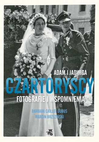 Adam i Jadwiga Czartoryscy. Fotografie i wspomnienia Barbara Caillot-Dubus, Marcin Brzeziński - okladka książki