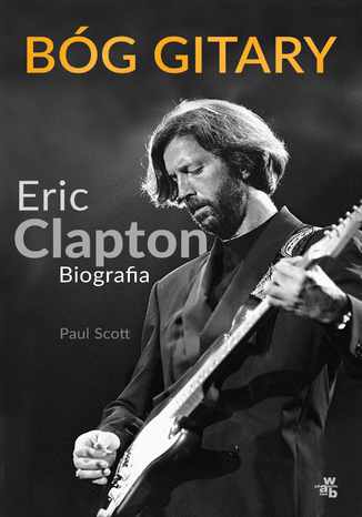 Bóg gitary. Eric Clapton. Biografia Paul Scott - okladka książki
