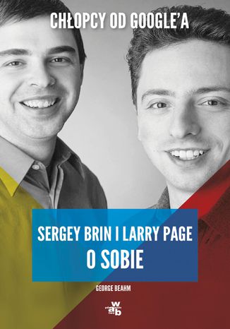 Chłopcy od Google'a. Sergey Brin i Larry Page o sobie George Beahm - okladka książki