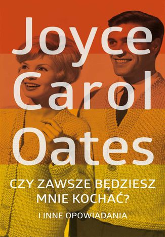Czy zawsze będziesz mnie kochać? Joyce Carol Oates - okladka książki