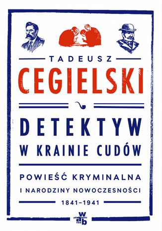 Detektyw w krainie cudów. Powieść kryminalna i narodziny nowoczesności (1841-1941) Tadeusz Cegielski - okladka książki