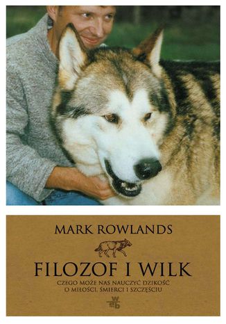 Filozof i wilk. Czego może nas nauczyć dzikość o miłości, śmierci i szczęściu Mark Rowlands - okladka książki