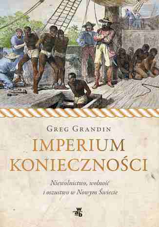 Imperium konieczności. Niewolnictwo, wolność i oszustwo w Nowym Świecie Greg Grandin - okladka książki