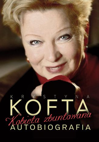 Krystyna Kofta. Kobieta zbuntowana. Autobiografia Krystyna Kofta - okladka książki