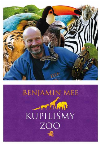 Kupiliśmy ZOO. Niesamowita, lecz prawdziwa historia podupadającego zoo i dwustu zwierząt, które na zawsze odmieniły pewną rodzinę Benjamin Mee - okladka książki