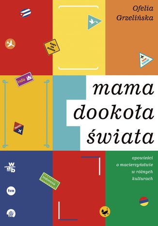 Mama dookoła świata. Opowieści o macierzyństwie w różnych kulturach Ofelia Grzelińska - okladka książki