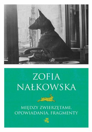 Między zwierzętami. Opowiadania i fragmenty Zofia Nałkowska - okladka książki