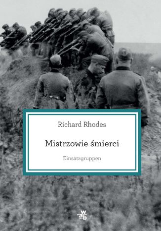 Mistrzowie śmierci. Einsatzgruppen Richard Rhodes - okladka książki