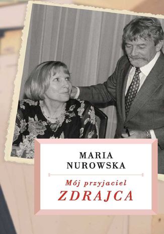 Mój przyjaciel zdrajca Maria Nurowska - okladka książki