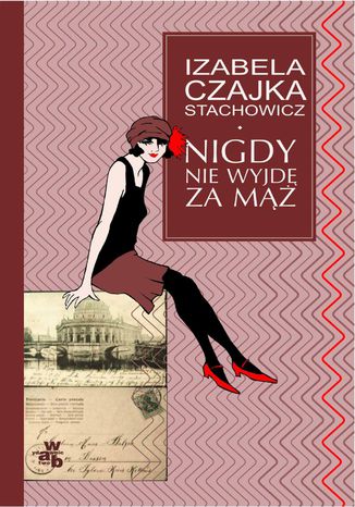 Nigdy nie wyjdę za mąż Izabella Czajka-Stachowicz - okladka książki