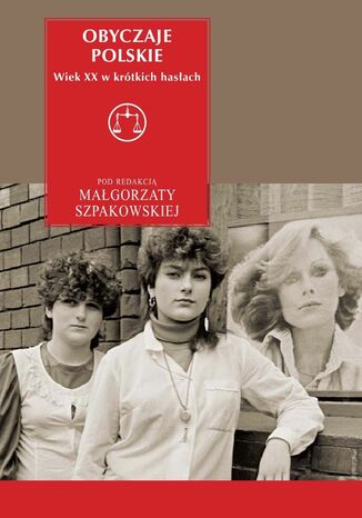 Obyczaje polskie. Wiek XX w krótkich hasłach Małgorzata Szpakowska - okladka książki