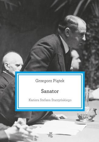 Sanator. Kariera Stefana Starzyńskiego Grzegorz Piątek - okladka książki