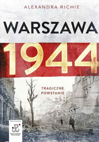 Warszawa 1944. Tragiczne Powstanie Alexandra Richie - okladka książki