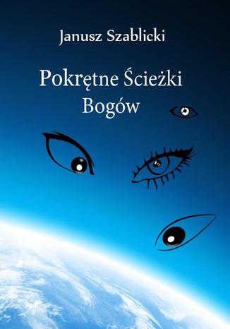 Pokrętne ścieżki bogów Janusz Szablicki - okladka książki