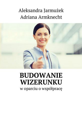 Budowanie wizerunku Aleksandra Jarmużek, Adriana Armknecht - okladka książki