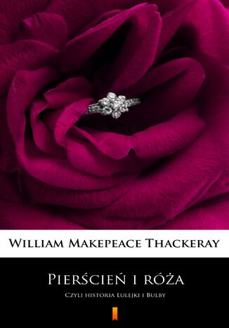 Pierścień i róża. Czyli historia Lulejki i Bulby William Makepeace Thackeray - okladka książki