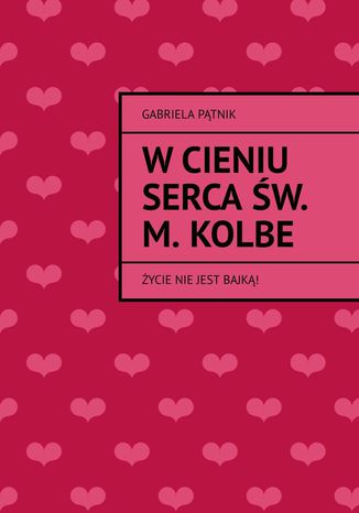 W cieniu serca św. M. Kolbe Gabriela Pątnik - okladka książki