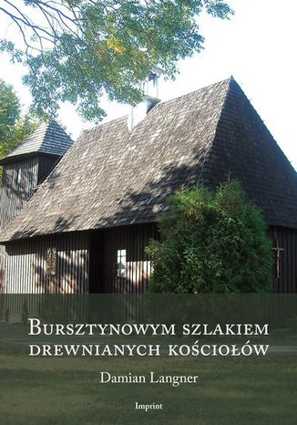 Bursztynowym szlakiem drewnianych kościołów Damian Langner - okladka książki