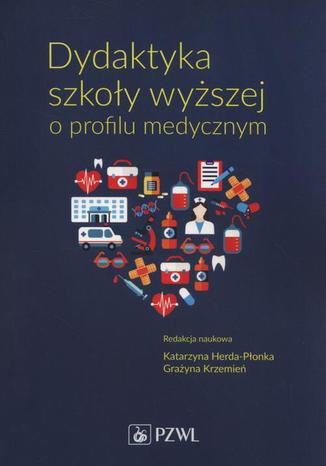 Dydaktyka szkoły wyższej o profilu medycznym Agnieszka Bąk, Beata Białkowska, Katarzyna Herda-Płonka - okladka książki